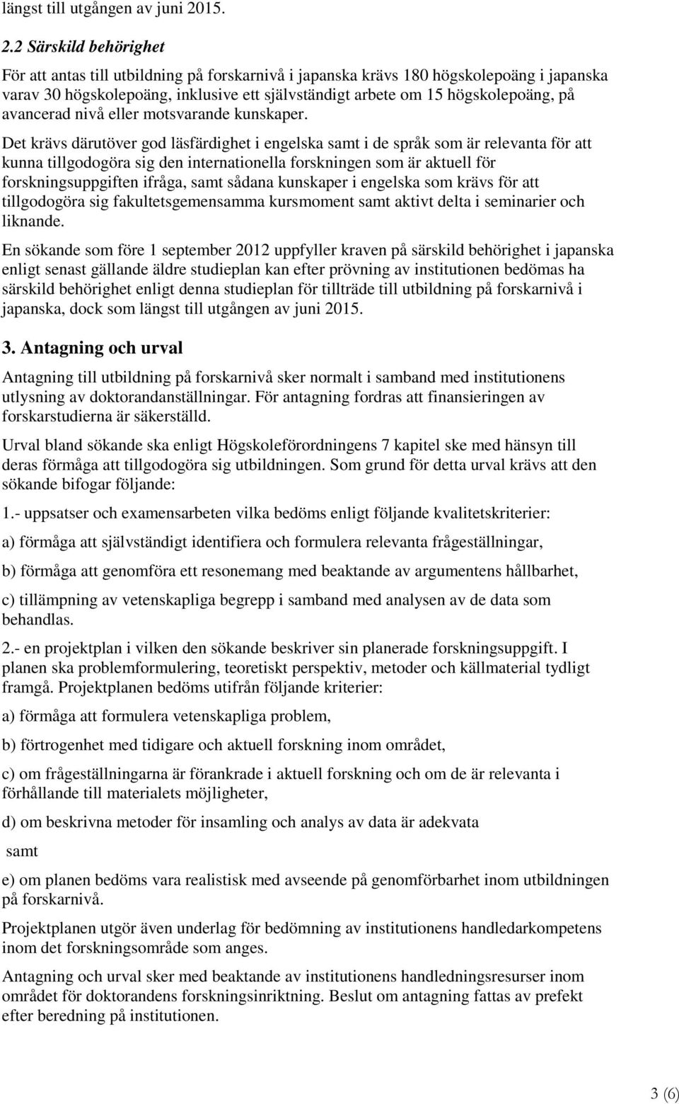 2 Särskild behörighet För att antas till utbildning på forskarnivå i japanska krävs 180 högskolepoäng i japanska varav 30 högskolepoäng, inklusive ett självständigt arbete om 15 högskolepoäng, på