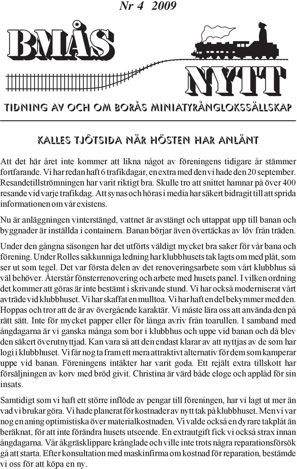 Skulle tro att snittet hamnar på över 400 resande vid varje trafikdag. Att synas och höras i media har säkert bidragit till att sprida informationen om vår existens.