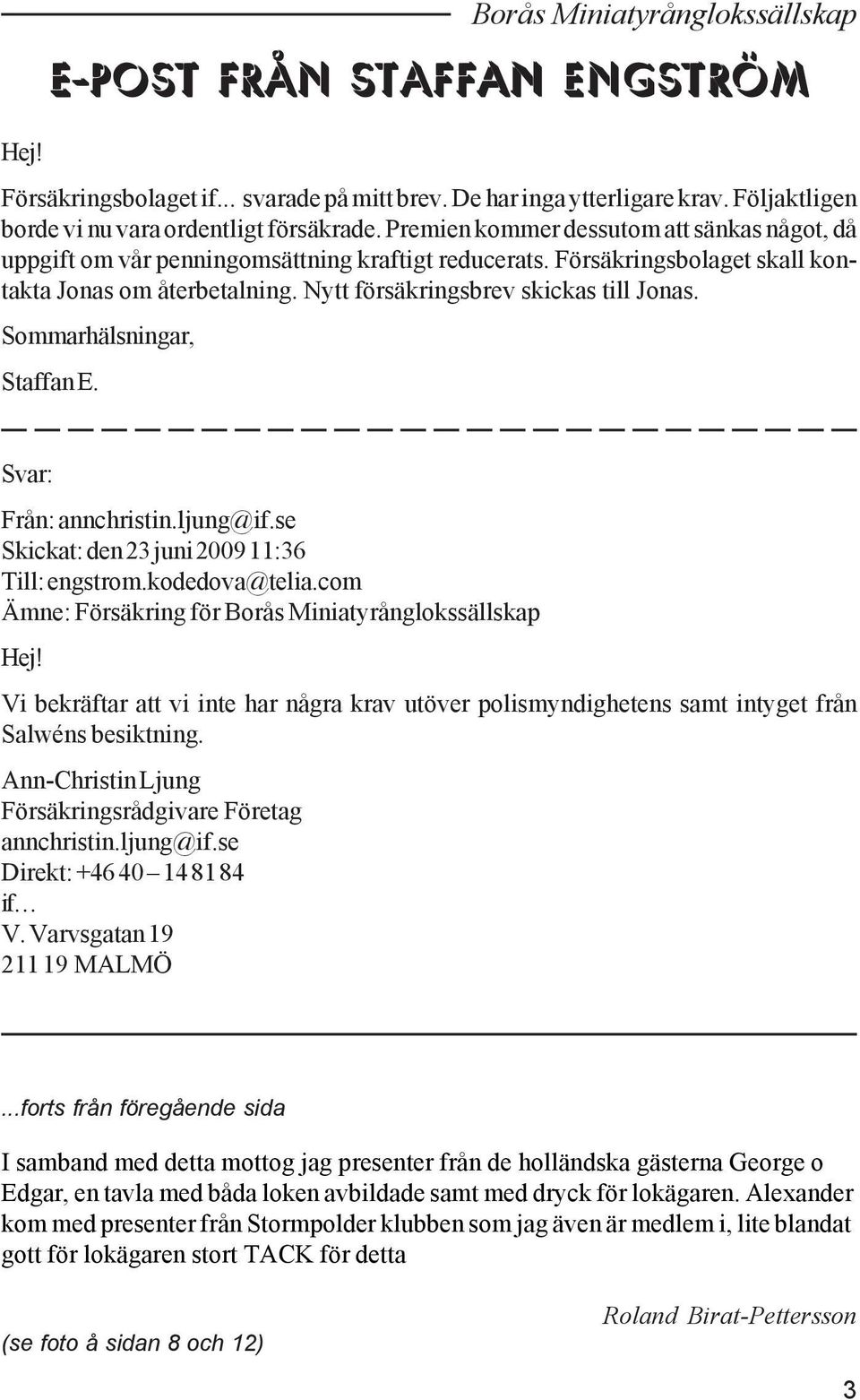 Sommarhälsningar, Staffan E. Svar: Från: annchristin.ljung@if.se Skickat: den 23 juni 200911:36 Till: engstrom.kodedova@telia.com Ämne: Försäkring för Borås Miniatyrånglokssällskap Hej!