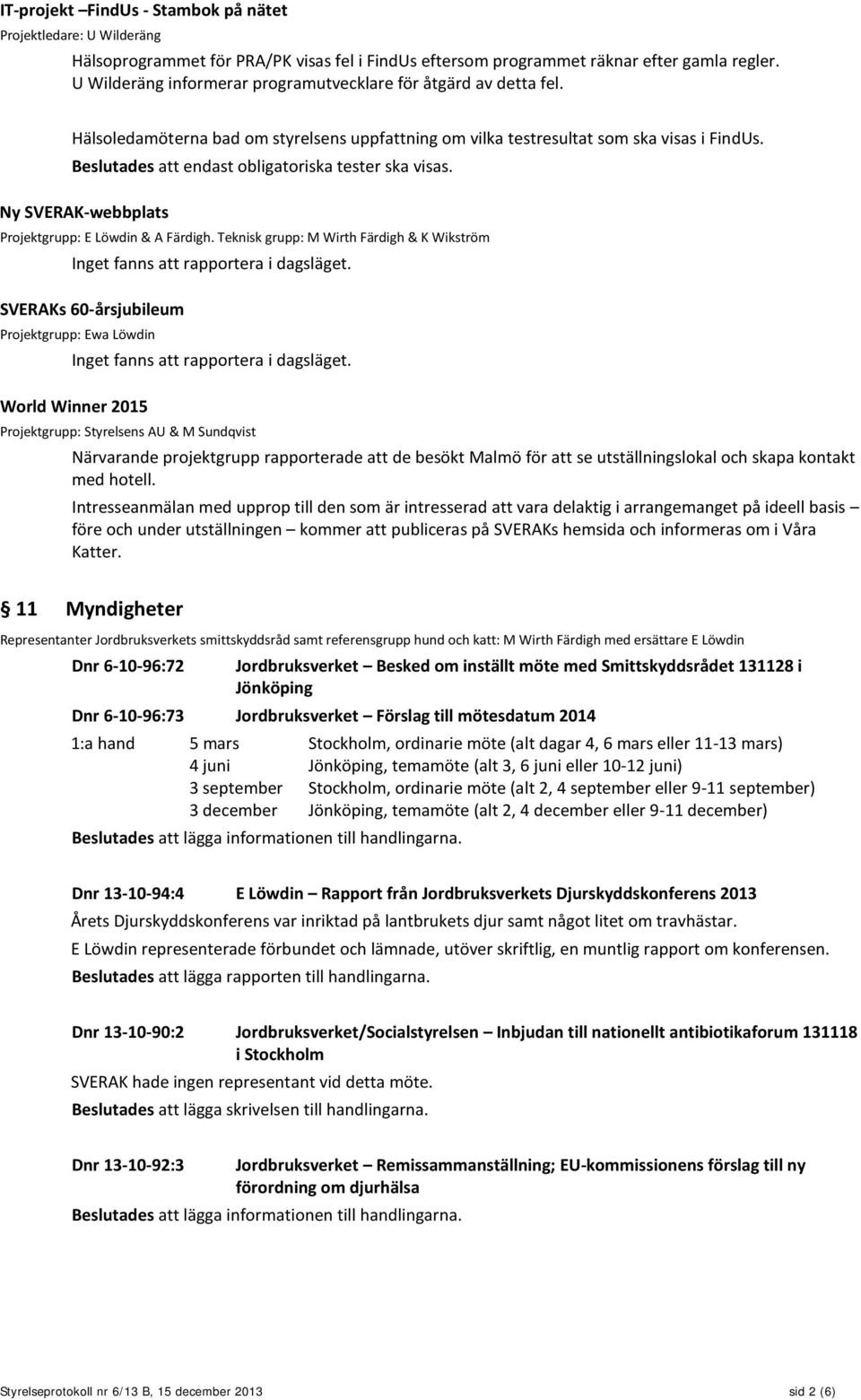 Beslutades att endast obligatoriska tester ska visas. Ny SVERAK-webbplats Projektgrupp: E Löwdin & A Färdigh. Teknisk grupp: M Wirth Färdigh & K Wikström Inget fanns att rapportera i dagsläget.