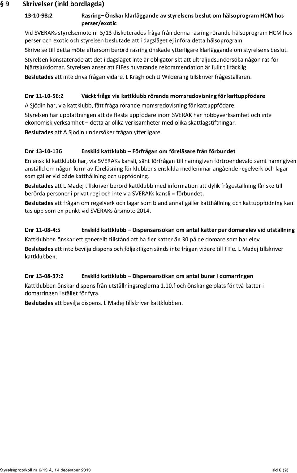 Skrivelse till detta möte eftersom berörd rasring önskade ytterligare klarläggande om styrelsens beslut.