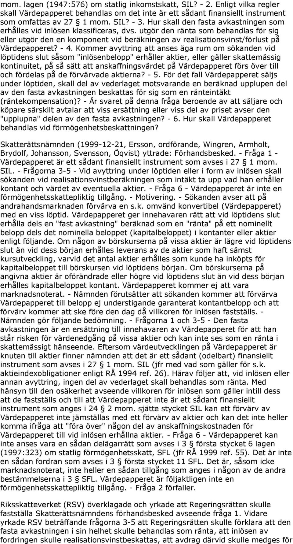 utgör den ränta som behandlas för sig eller utgör den en komponent vid beräkningen av realisationsvinst/förlust på Värdepapperet? - 4.