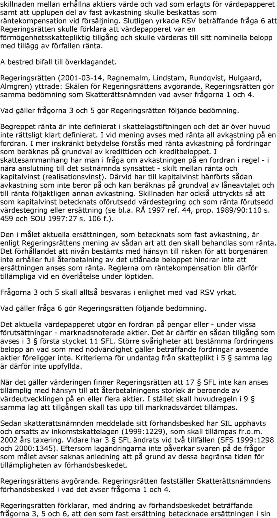 förfallen ränta. A bestred bifall till överklagandet. Regeringsrätten (2001-03-14, Ragnemalm, Lindstam, Rundqvist, Hulgaard, Almgren) yttrade: Skälen för Regeringsrättens avgörande.