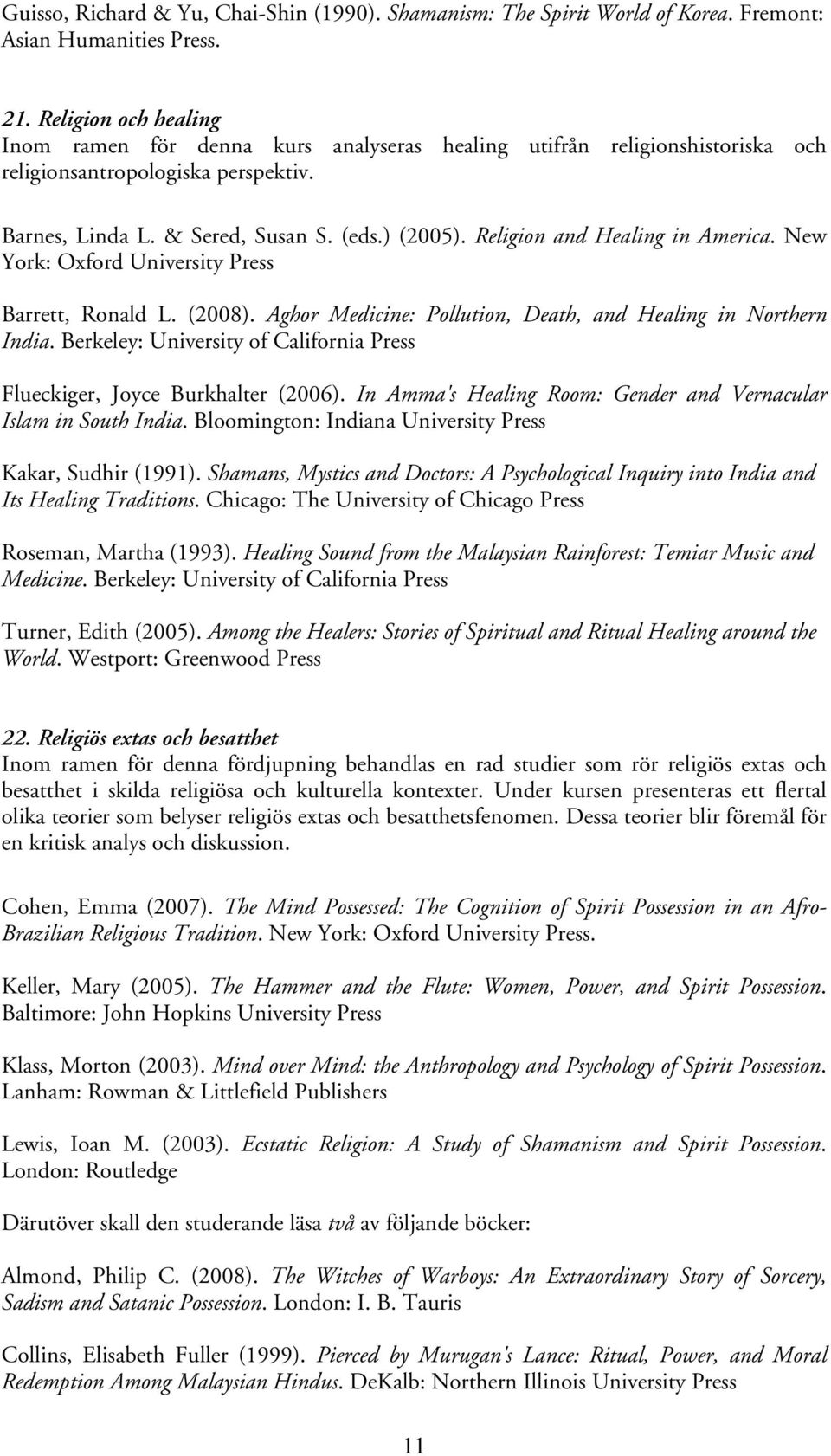 Religion and Healing in America. New York: Oxford University Press Barrett, Ronald L. (2008). Aghor Medicine: Pollution, Death, and Healing in Northern India.