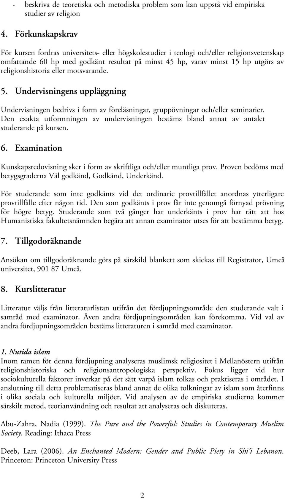 religionshistoria eller motsvarande. 5. Undervisningens uppläggning Undervisningen bedrivs i form av föreläsningar, gruppövningar och/eller seminarier.