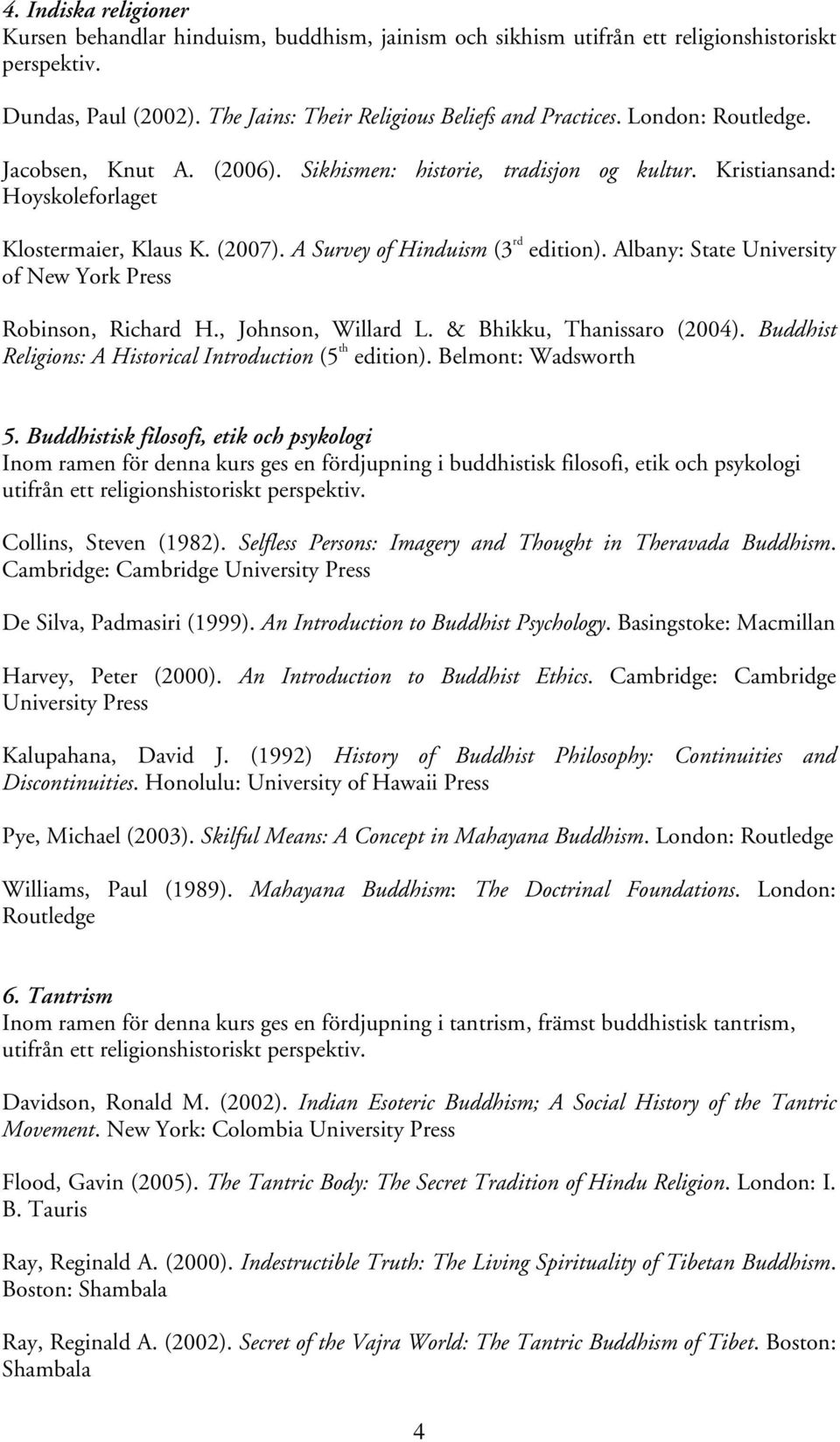 Albany: State University of New York Press Robinson, Richard H., Johnson, Willard L. & Bhikku, Thanissaro (2004). Buddhist Religions: A Historical Introduction (5 th edition). Belmont: Wadsworth 5.