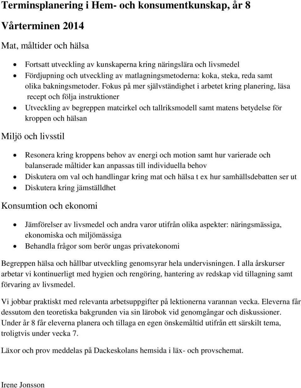 Fokus på mer självständighet i arbetet kring planering, läsa recept och följa instruktioner kroppen och hälsan Resonera kring kroppens behov av energi och motion samt hur varierade och balanserade