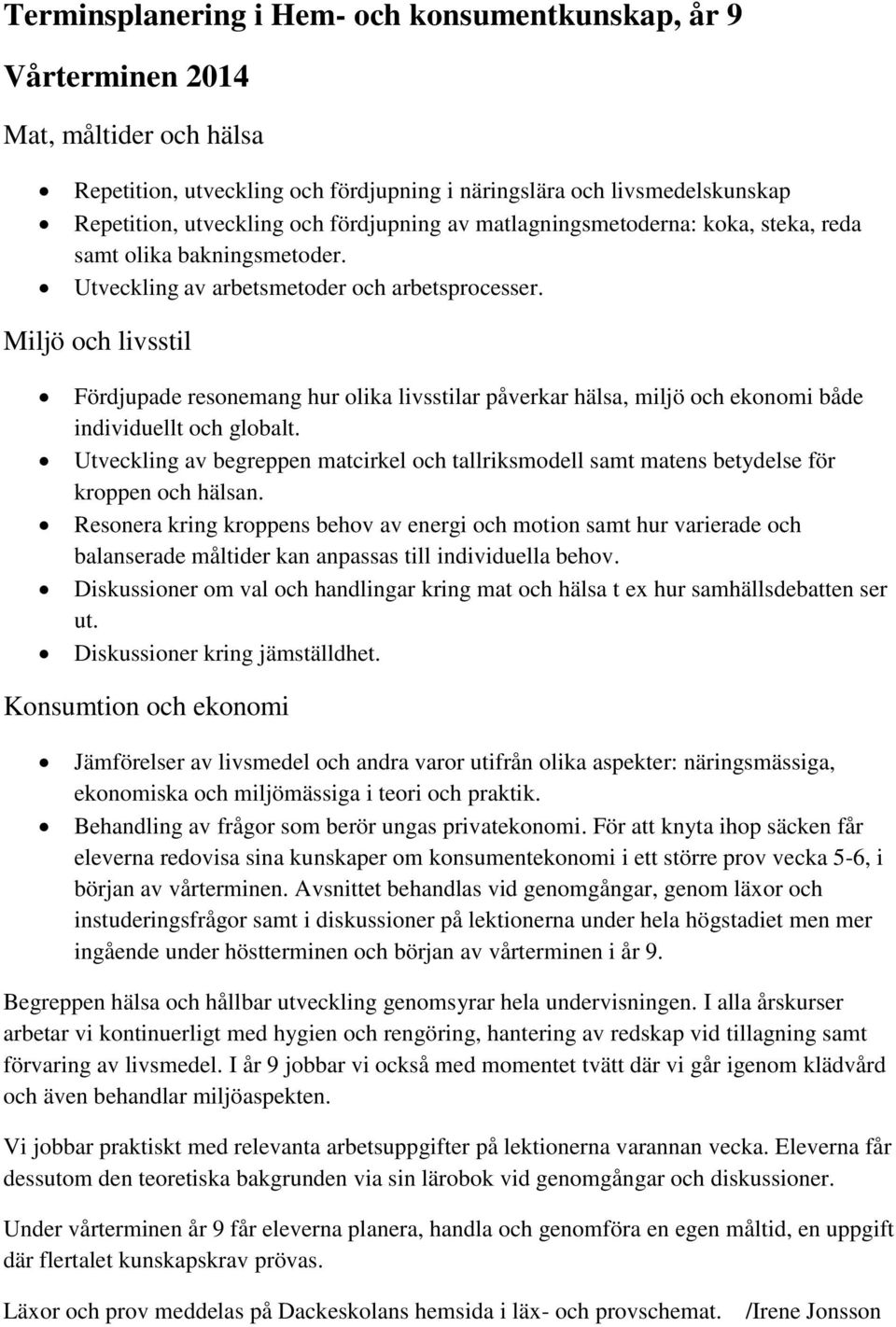 kroppen och hälsan. Resonera kring kroppens behov av energi och motion samt hur varierade och balanserade måltider kan anpassas till individuella behov.