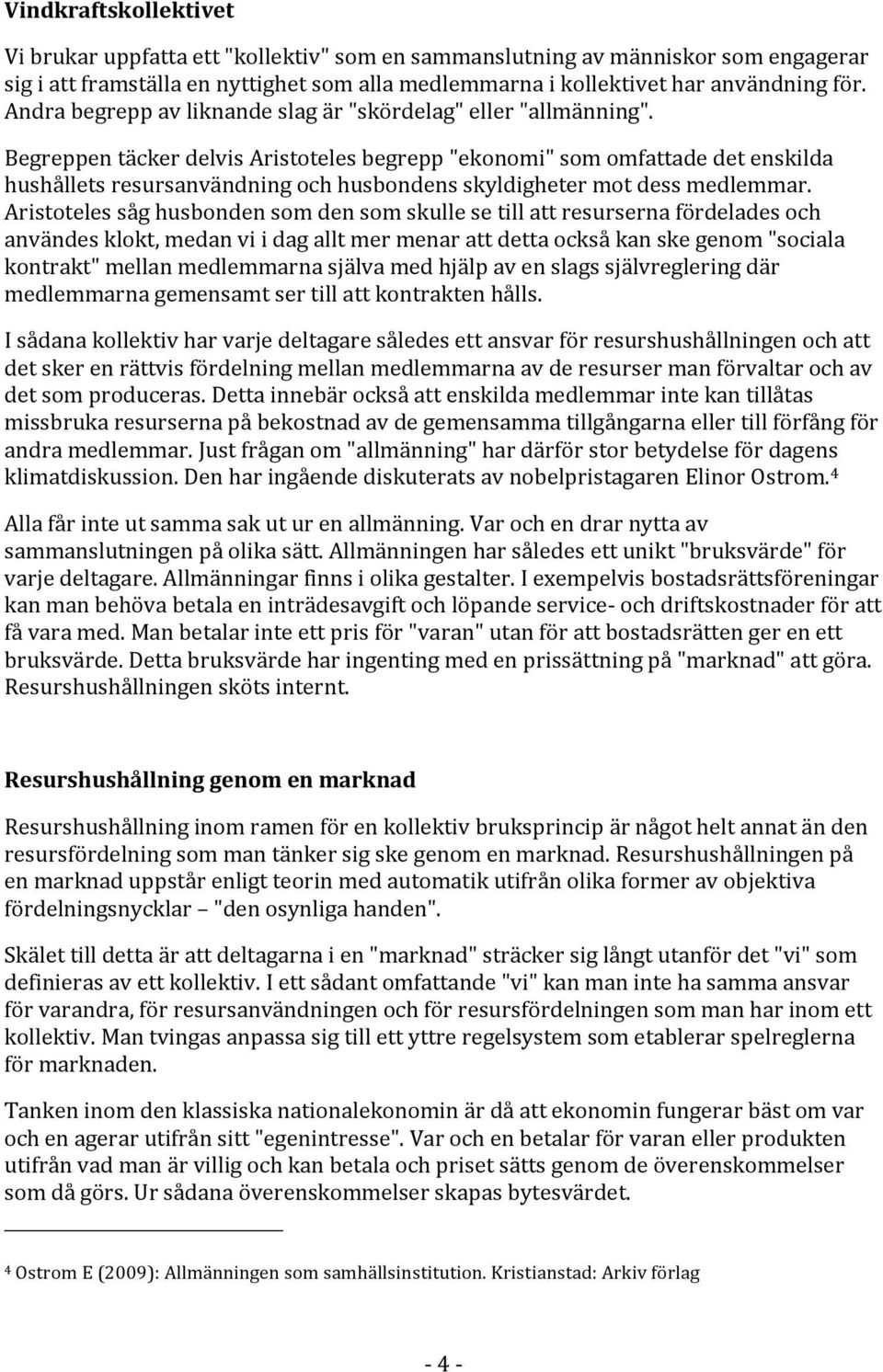 Aristotelessåghusbondensomdensomskullesetillattresursernafördeladesoch användesklokt,medanviidagalltmermenarattdettaocksåkanskegenom"sociala