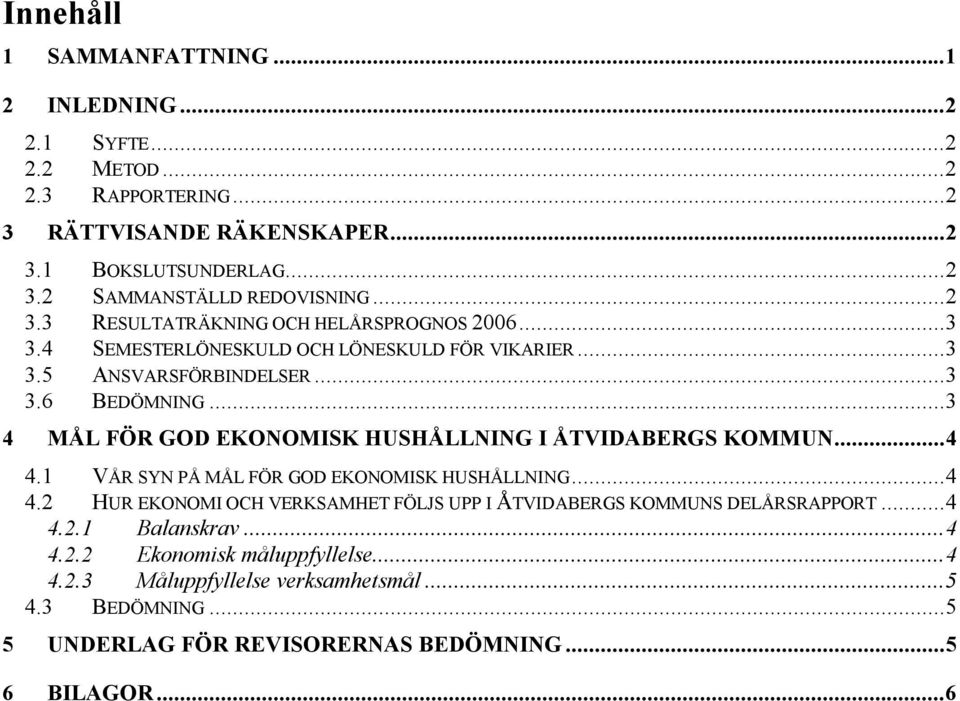 ..3 4 MÅL FÖR GOD EKONOMISK HUSHÅLLNING I ÅTVIDABERGS KOMMUN...4 4.1 VÅR SYN PÅ MÅL FÖR GOD EKONOMISK HUSHÅLLNING...4 4.2 HUR EKONOMI OCH VERKSAMHET FÖLJS UPP I ÅTVIDABERGS KOMMUNS DELÅRSRAPPORT.