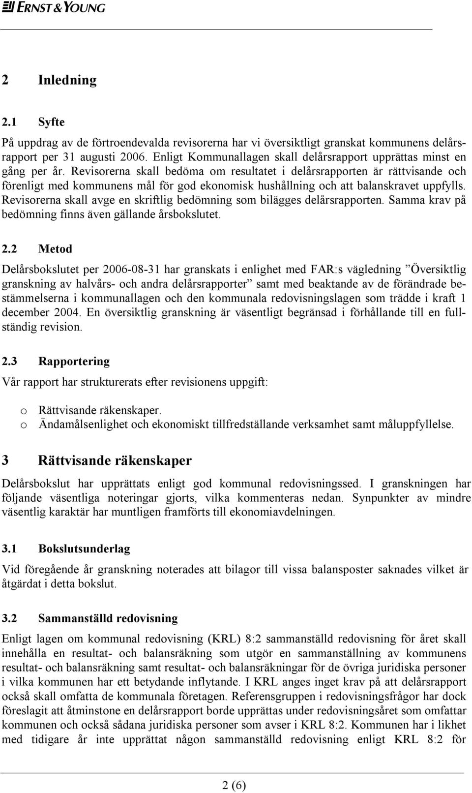 Revisorerna skall bedöma om resultatet i delårsrapporten är rättvisande och förenligt med kommunens mål för god ekonomisk hushållning och att balanskravet uppfylls.