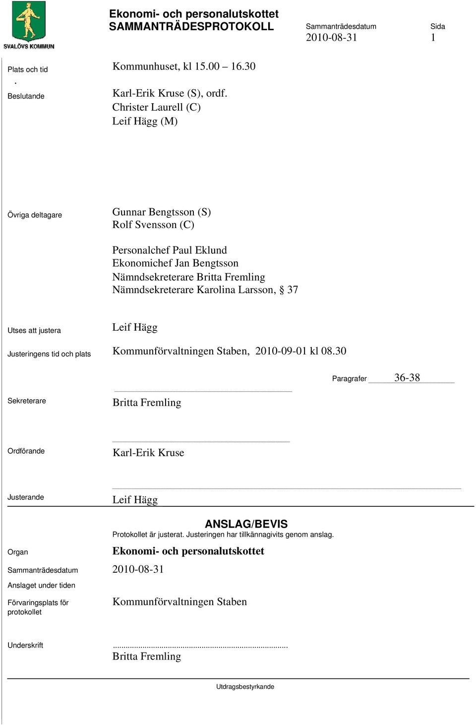 Fremling Nämndsekreterare Karolina Larsson, 37 Utses att justera Leif Hägg Justeringens tid och plats Kommunförvaltningen Staben, 2010-09-01 kl 08.