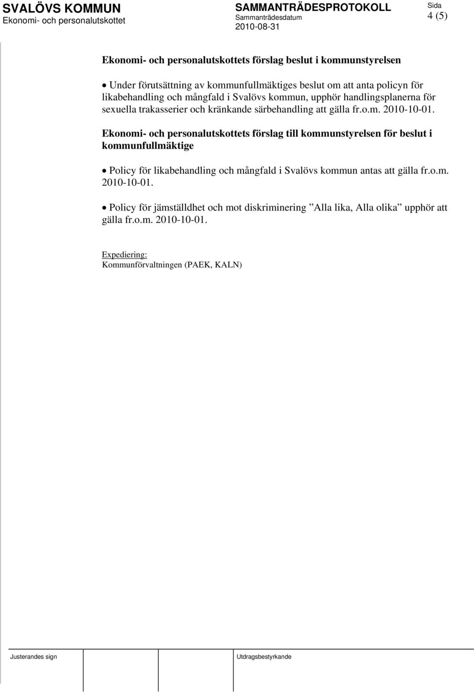 s förslag till kommunstyrelsen för beslut i kommunfullmäktige Policy för likabehandling och mångfald i Svalövs kommun antas att gälla fr.o.m. 2010-10-01.