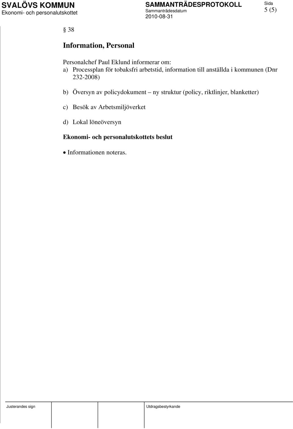 232-2008) b) Översyn av policydokument ny struktur (policy, riktlinjer,