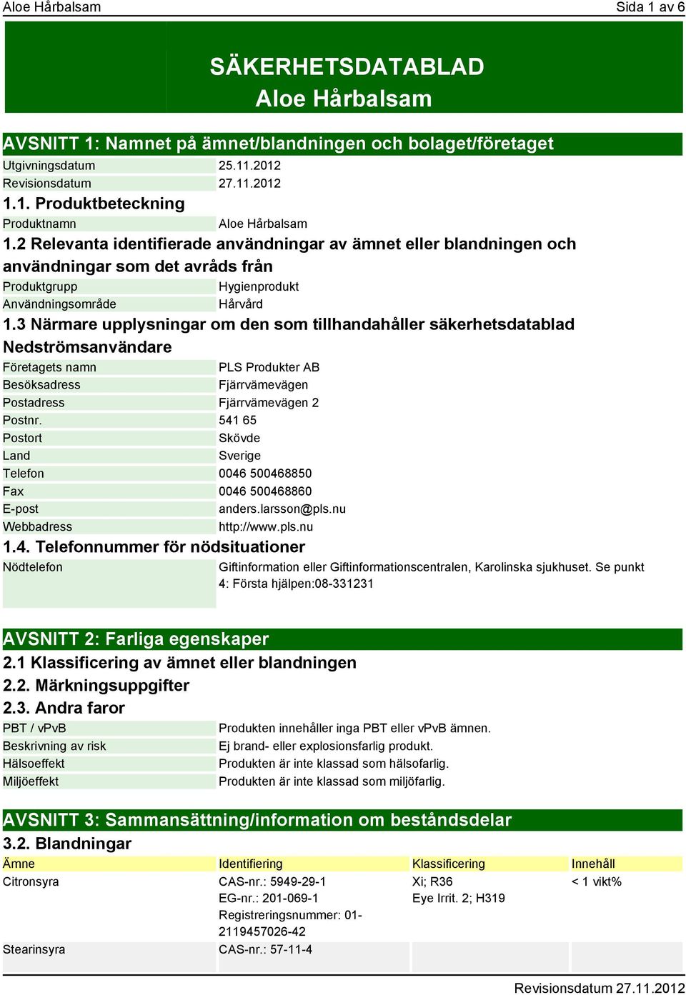 3 Närmare upplysningar om den som tillhandahåller säkerhetsdatablad Nedströmsanvändare Företagets namn PLS Produkter AB Besöksadress Fjärrvämevägen Postadress Fjärrvämevägen 2 Postnr.