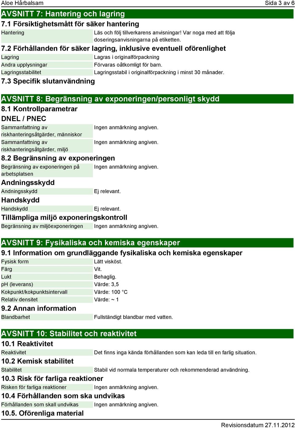 2 Förhållanden för säker lagring, inklusive eventuell oförenlighet Lagring Lagras i originalförpackning Andra upplysningar Förvaras oåtkomligt för barn.