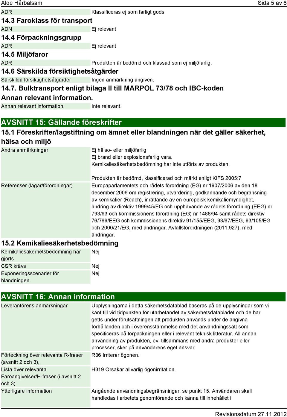 Bulktransport enligt bilaga II till MARPOL 73/78 och IBC-koden Annan relevant information. Annan relevant information. Inte relevant. AVSNITT 15: Gällande föreskrifter 15.