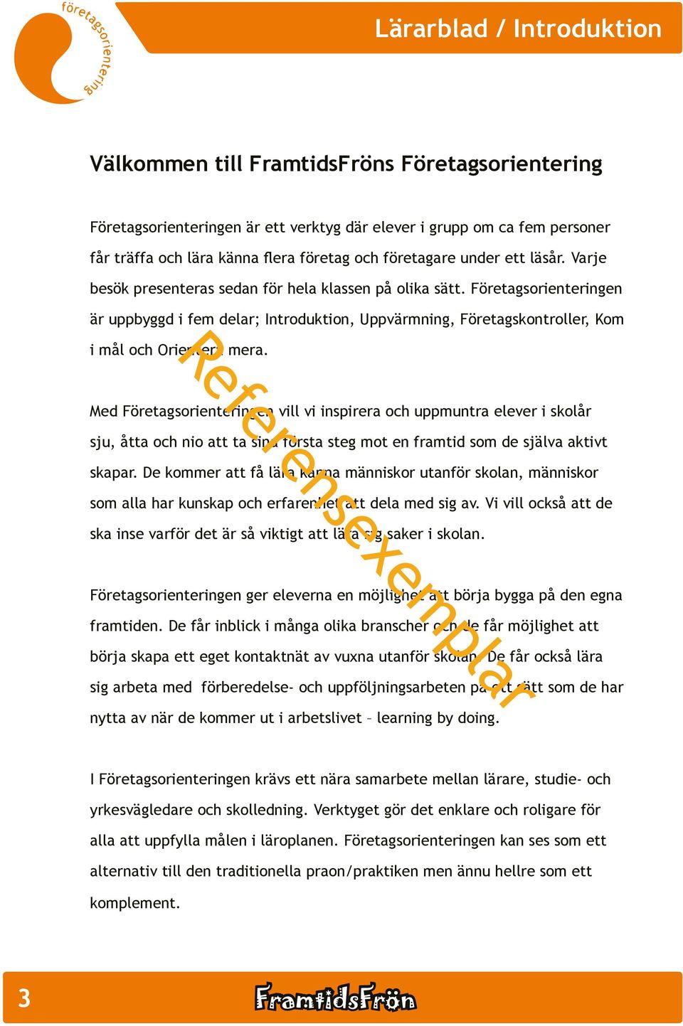 Företagsorienteringen är uppbyggd i fem delar; Introduktion, Uppvärmning, Företagskontroller, Kom i mål och Orientera mera.