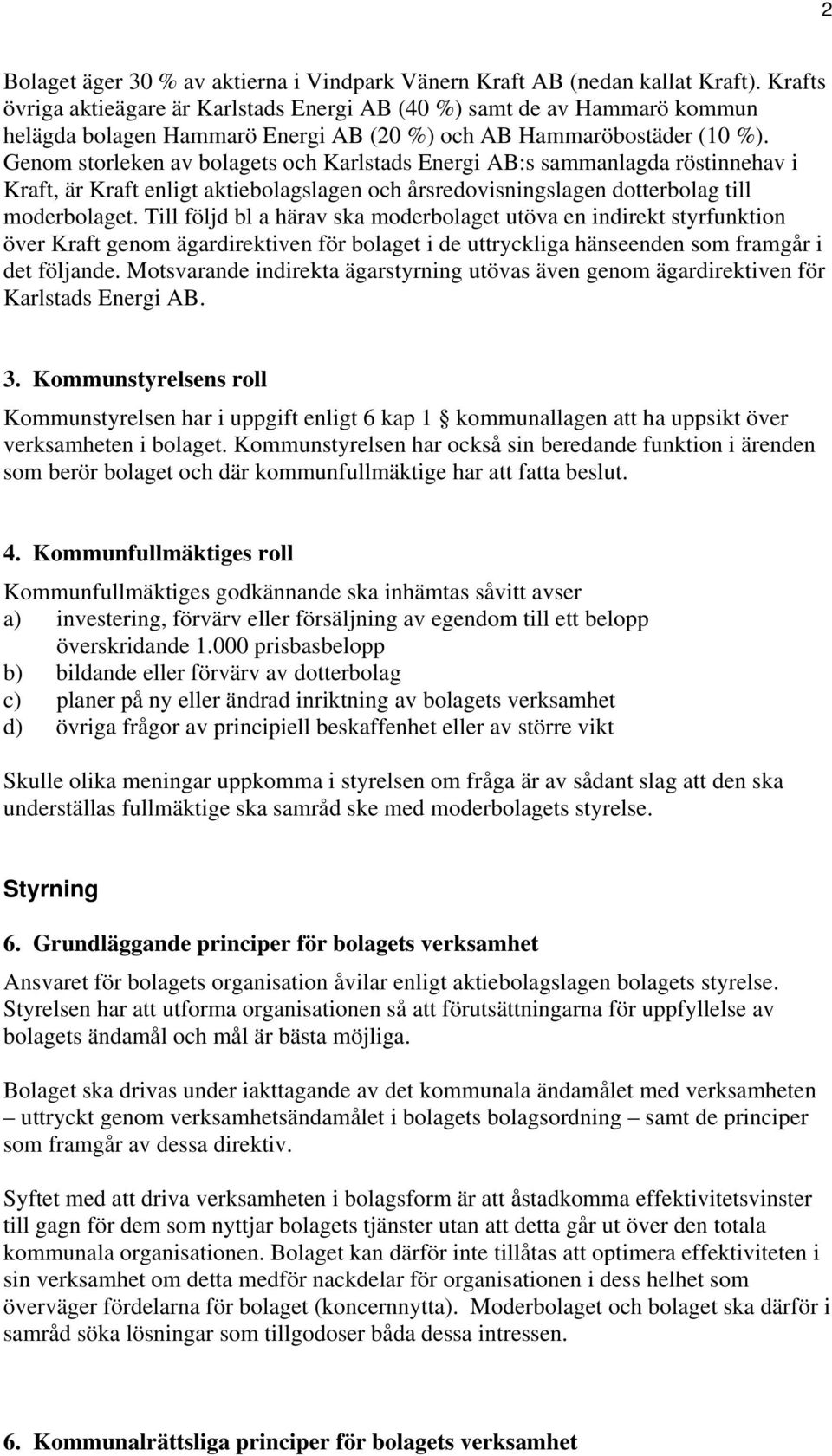 Genom storleken av bolagets och Karlstads Energi AB:s sammanlagda röstinnehav i Kraft, är Kraft enligt aktiebolagslagen och årsredovisningslagen dotterbolag till moderbolaget.