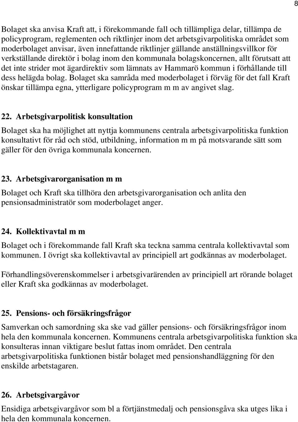 kommun i förhållande till dess helägda bolag. Bolaget ska samråda med moderbolaget i förväg för det fall Kraft önskar tillämpa egna, ytterligare policyprogram m m av angivet slag. 22.