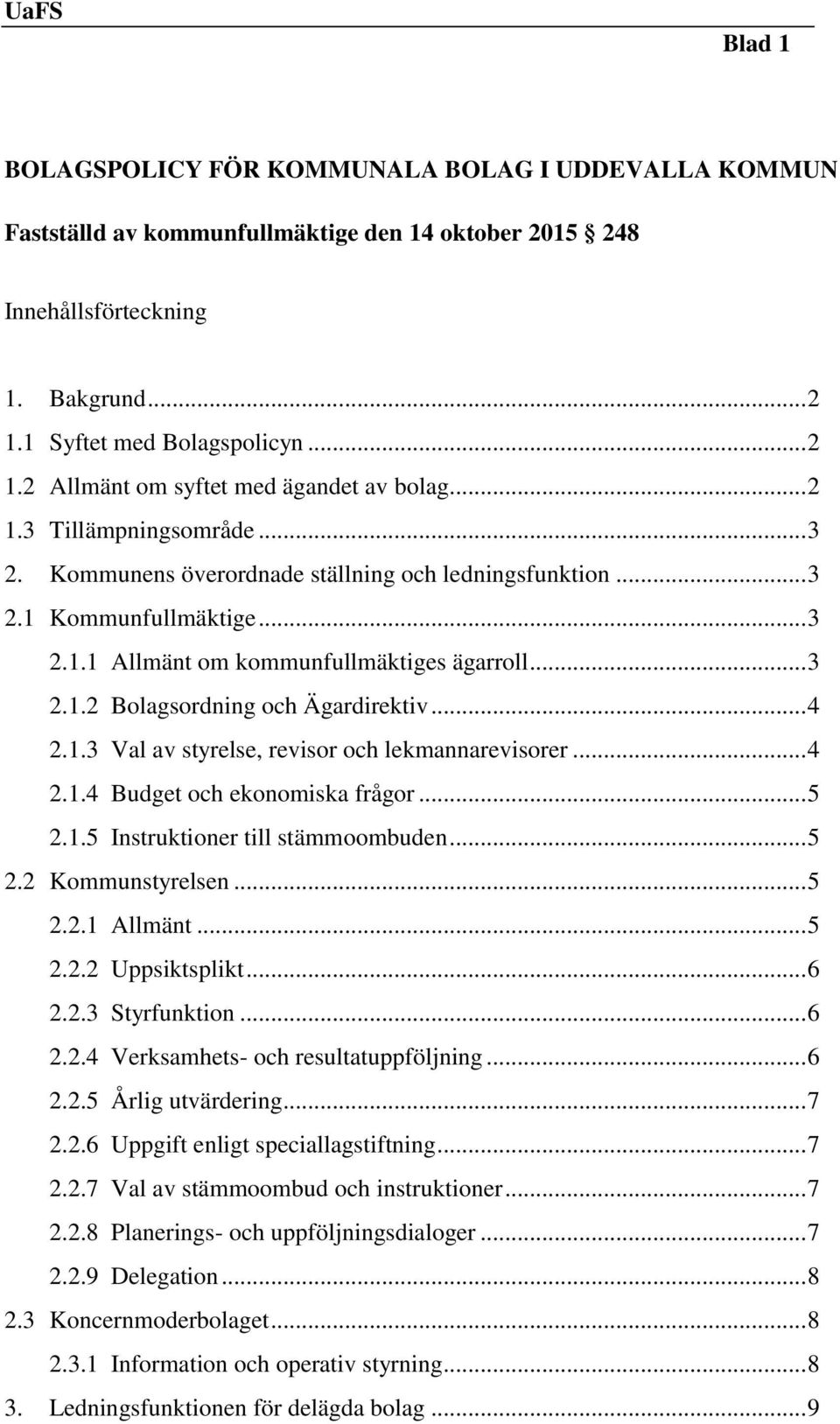 .. 4 2.1.3 Val av styrelse, revisor och lekmannarevisorer... 4 2.1.4 Budget och ekonomiska frågor... 5 2.1.5 Instruktioner till stämmoombuden... 5 2.2 Kommunstyrelsen... 5 2.2.1 Allmänt... 5 2.2.2 Uppsiktsplikt.