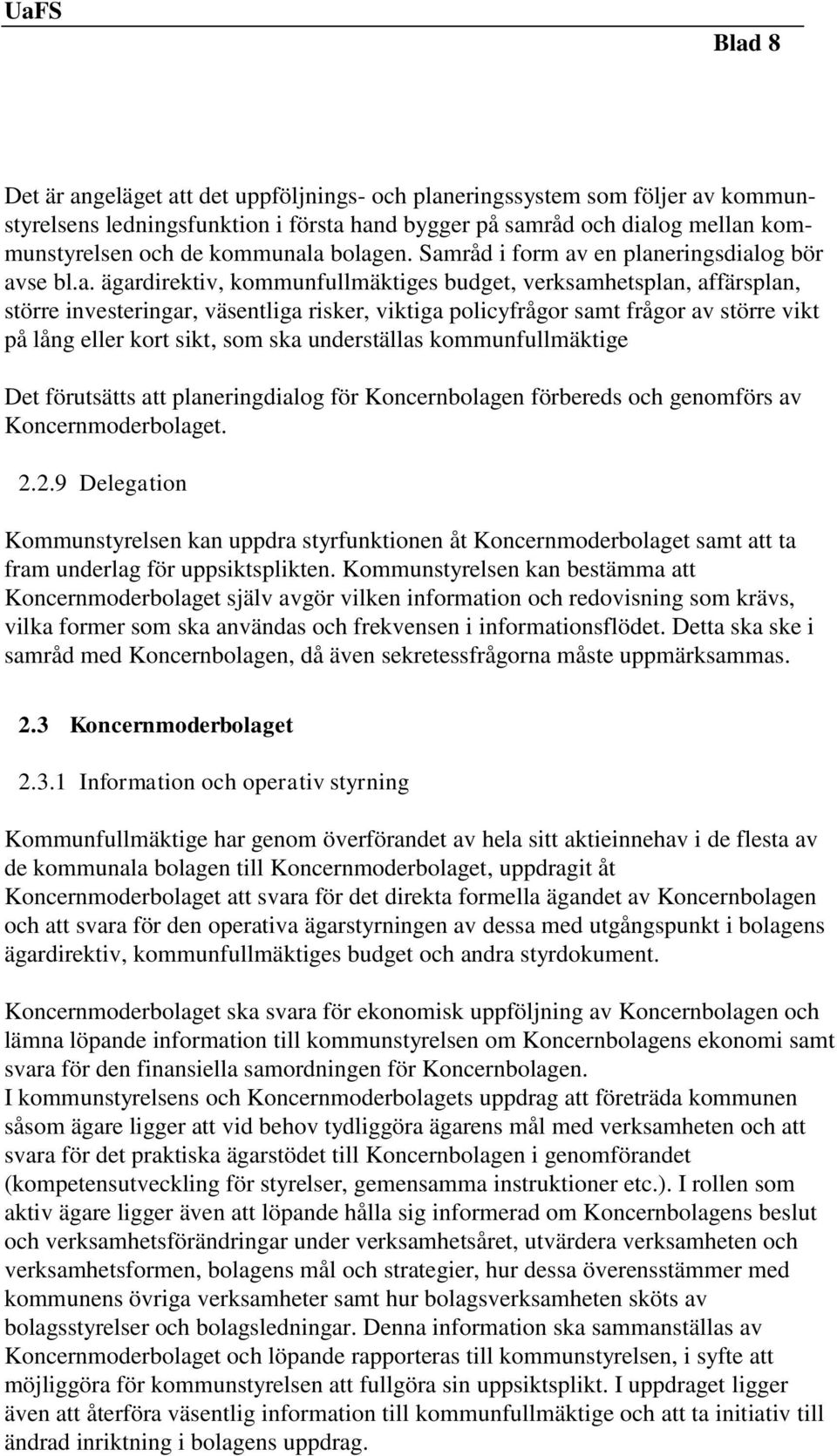 frågor av större vikt på lång eller kort sikt, som ska underställas kommunfullmäktige Det förutsätts att planeringdialog för Koncernbolagen förbereds och genomförs av Koncernmoderbolaget. 2.