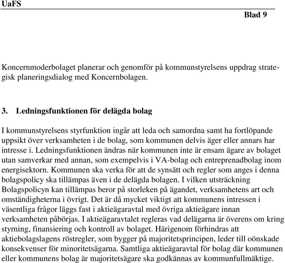 intresse i. Ledningsfunktionen ändras när kommunen inte är ensam ägare av bolaget utan samverkar med annan, som exempelvis i VA-bolag och entreprenadbolag inom energisektorn.