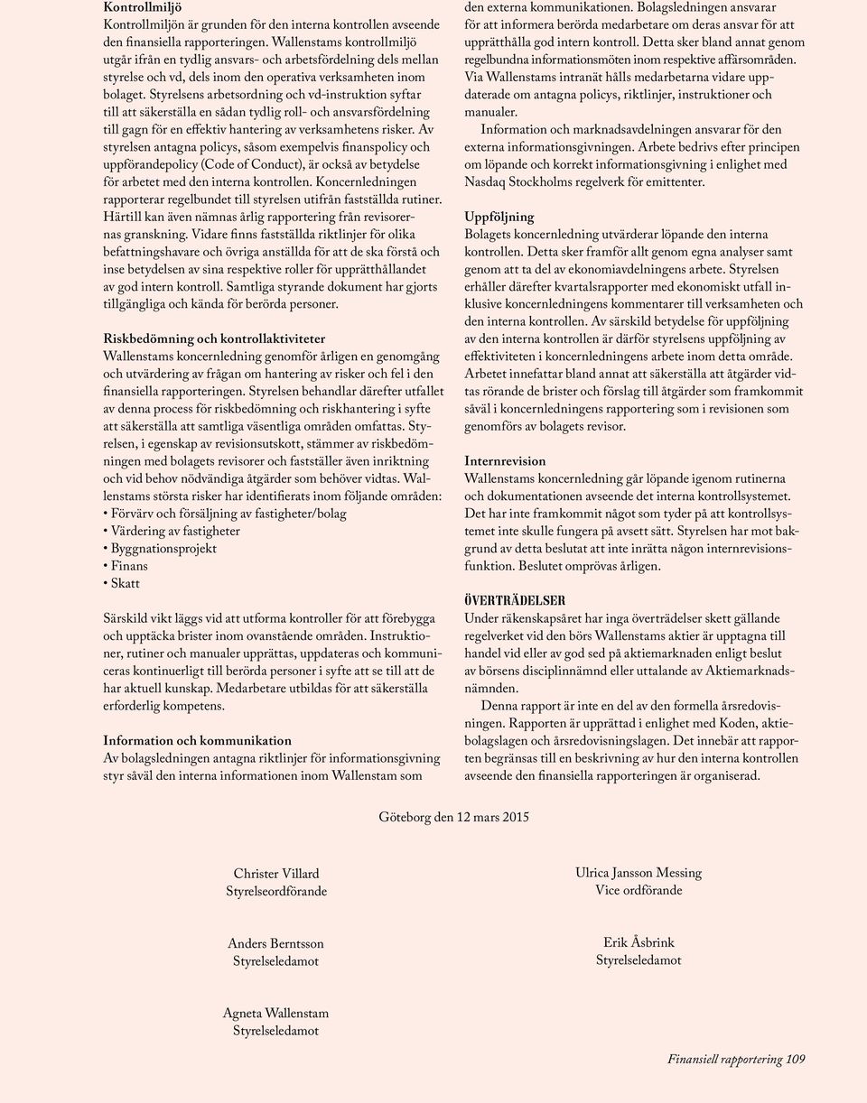 Styrelsens arbetsordning och vd-instruktion syftar till att säkerställa en sådan tydlig roll- och ansvarsfördelning till gagn för en effektiv hantering av verksamhetens risker.