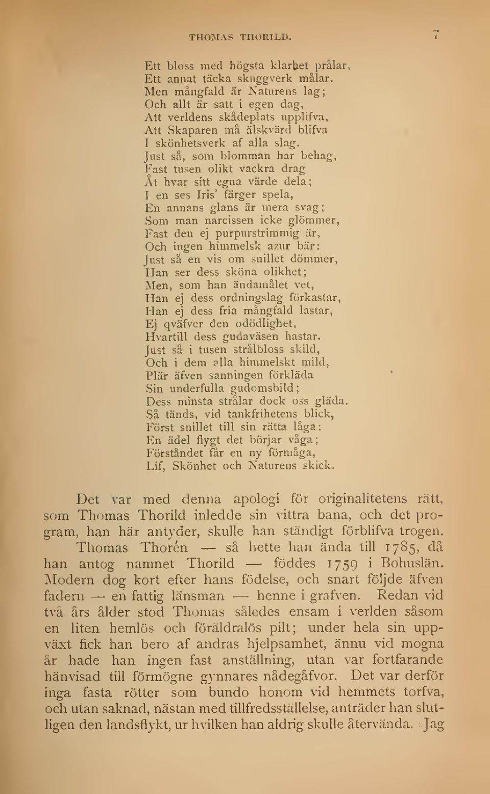 Just så, som blomman har behag, Fast tusen olikt vackra drag Åt hvar sitt egna värde dela; I en ses Iris' färger spela, En annans glans är mera svag; Som man narcissen icke glömmer.