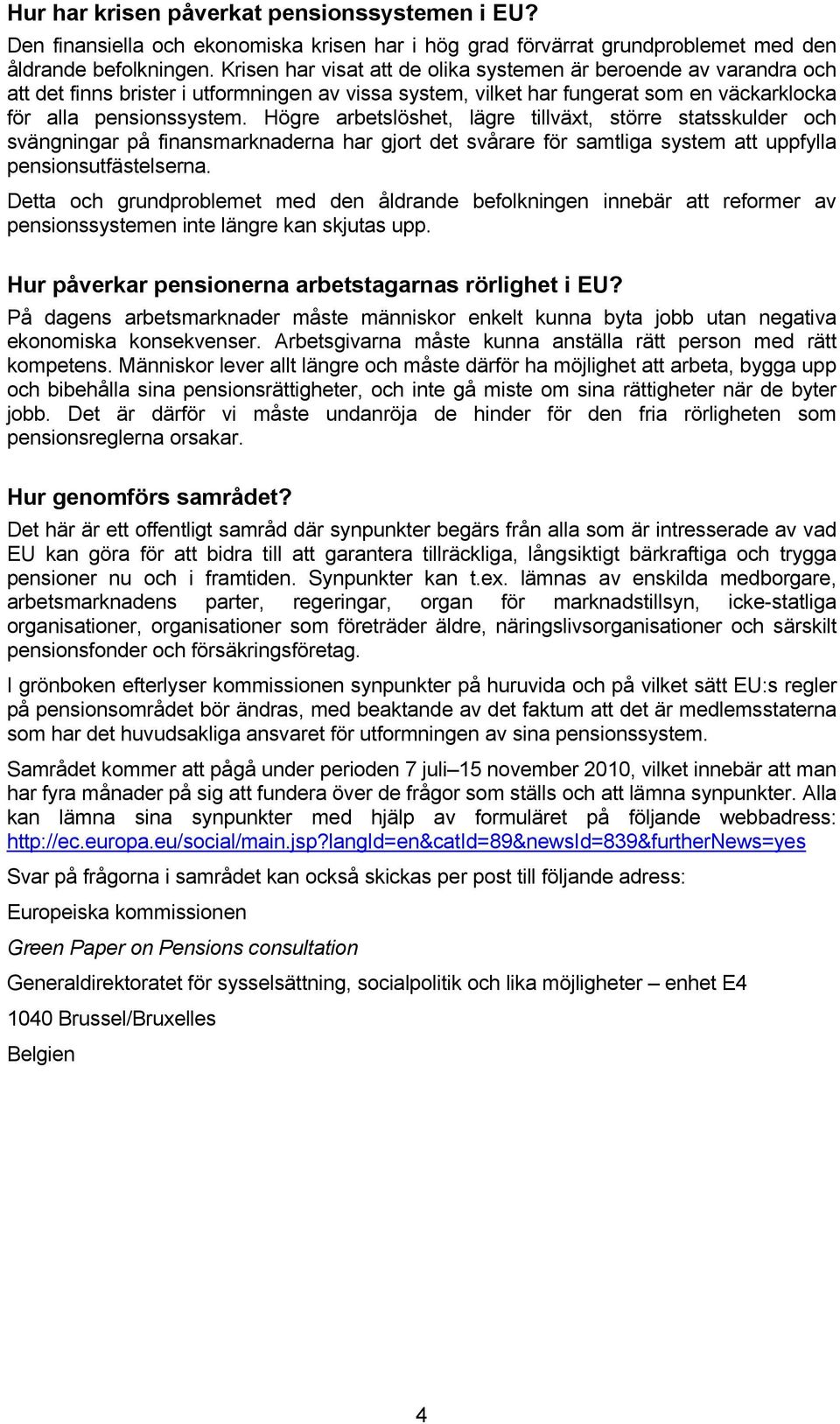 Högre arbetslöshet, lägre tillväxt, större statsskulder och svängningar på finansmarknaderna har gjort det svårare för samtliga system att uppfylla pensionsutfästelserna.