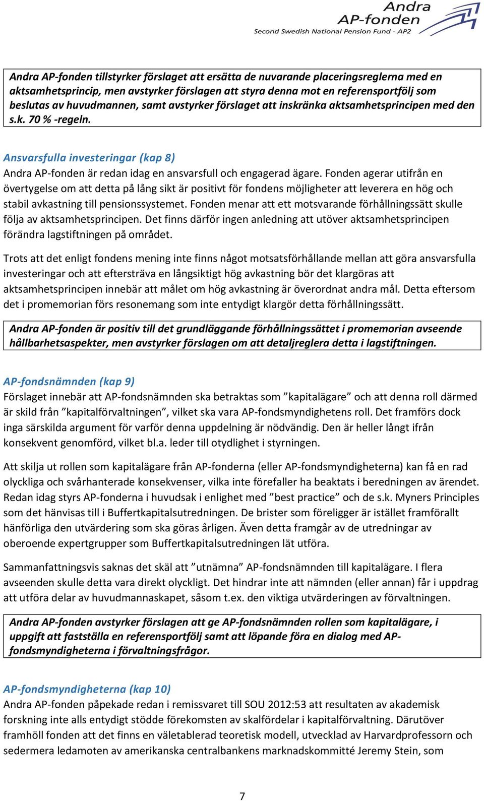 Fonden agerar utifrån en övertygelse om att detta på lång sikt är positivt för fondens möjligheter att leverera en hög och stabil avkastning till pensionssystemet.