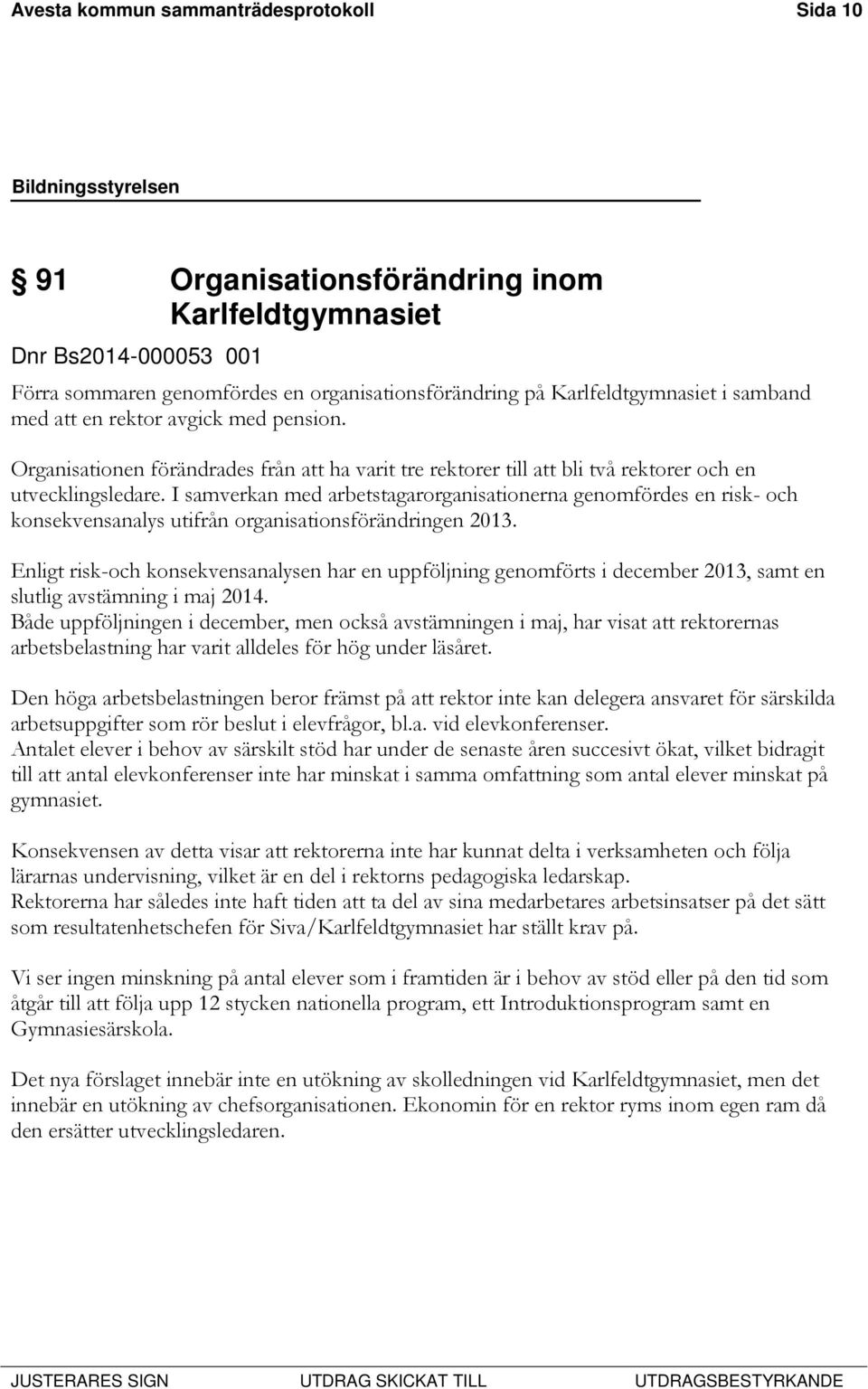 I samverkan med arbetstagarorganisationerna genomfördes en risk- och konsekvensanalys utifrån organisationsförändringen 2013.