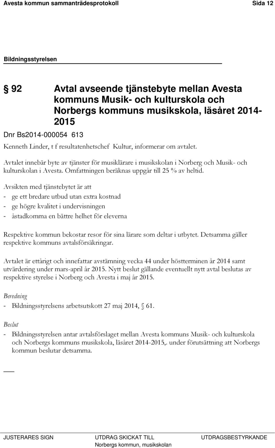 Omfattningen beräknas uppgår till 25 % av heltid.