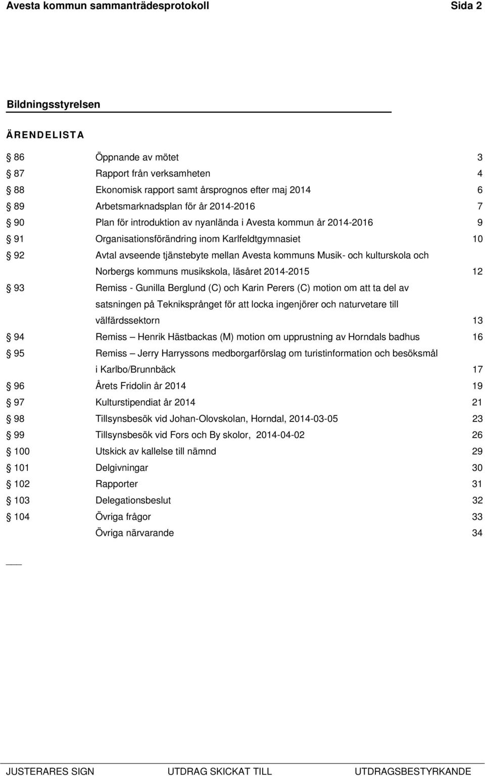 kulturskola och Norbergs kommuns musikskola, läsåret 2014-2015 12 93 Remiss - Gunilla Berglund (C) och Karin Perers (C) motion om att ta del av satsningen på Tekniksprånget för att locka ingenjörer