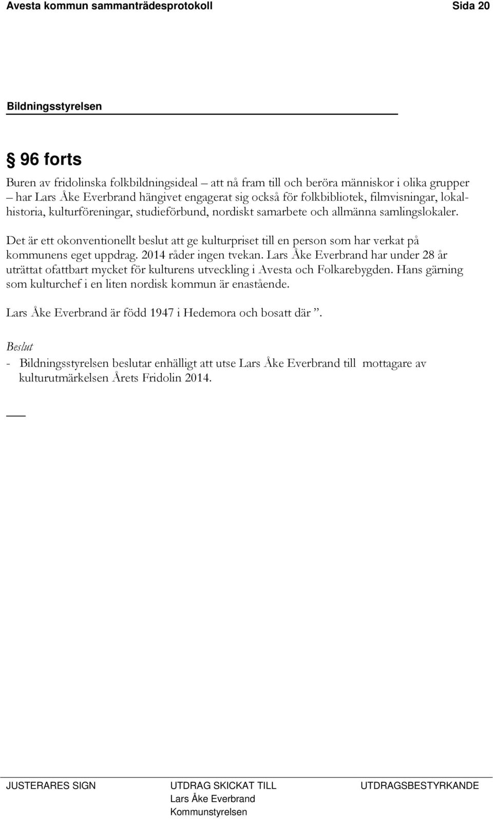 Det är ett okonventionellt beslut att ge kulturpriset till en person som har verkat på kommunens eget uppdrag. 2014 råder ingen tvekan.