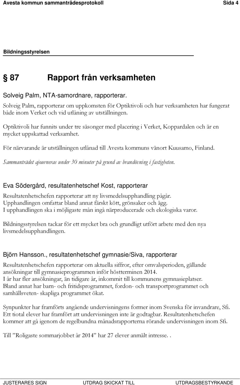 Optiktivoli har funnits under tre säsonger med placering i Verket, Koppardalen och är en mycket uppskattad verksamhet.