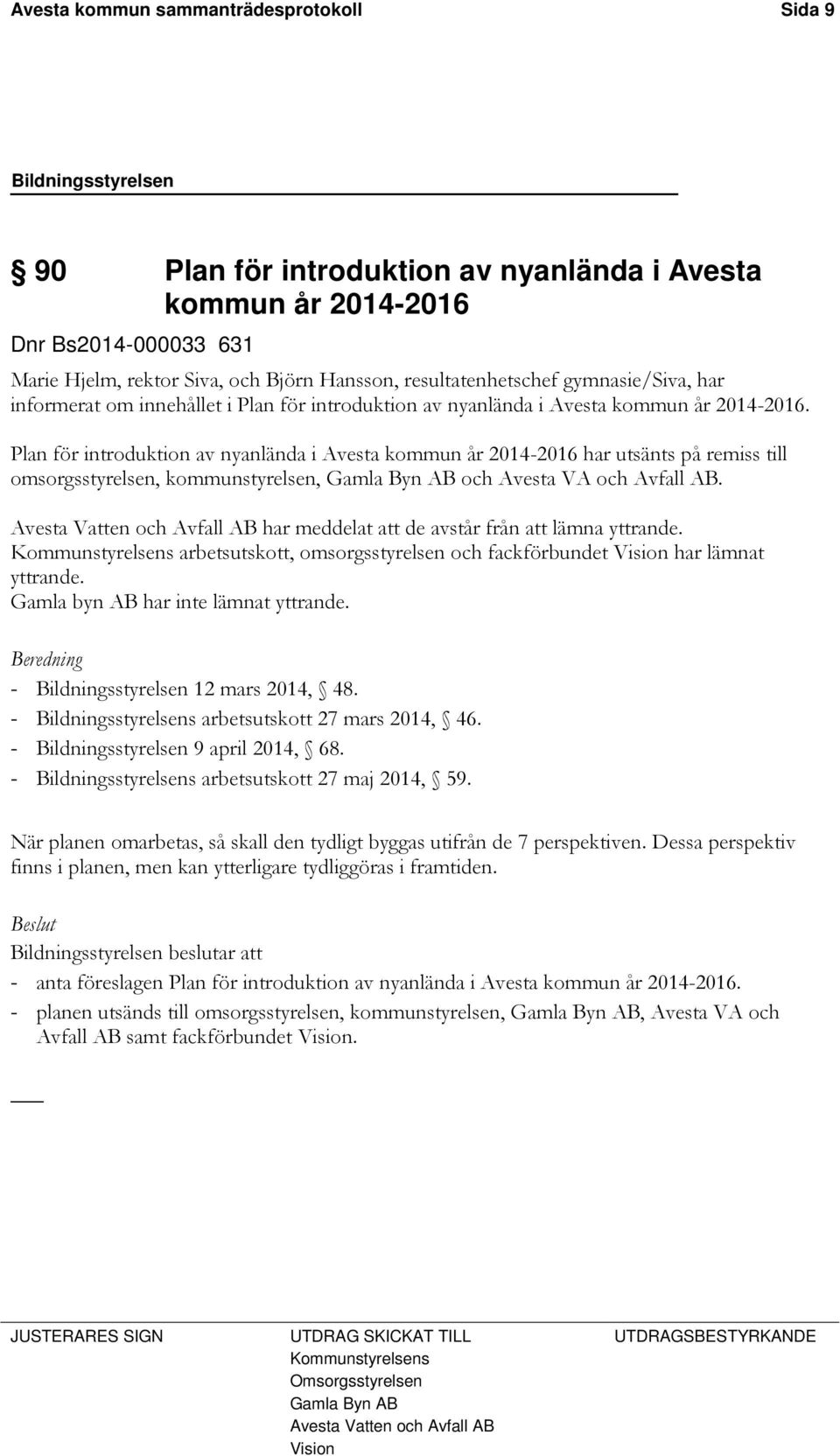 Plan för introduktion av nyanlända i Avesta kommun år 2014-2016 har utsänts på remiss till omsorgsstyrelsen, kommunstyrelsen, Gamla Byn AB och Avesta VA och Avfall AB.