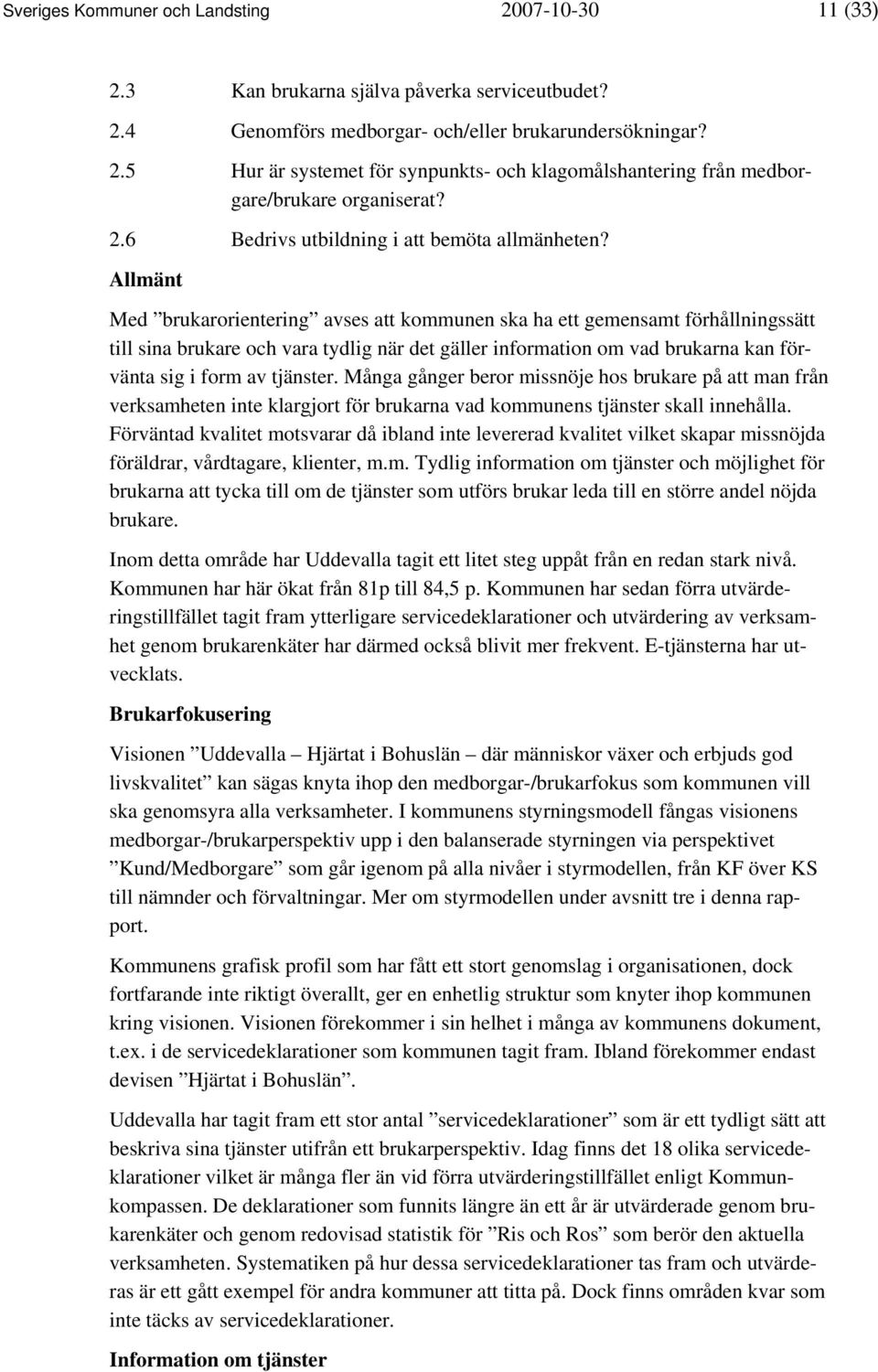 Allmänt Med brukarorientering avses att kommunen ska ha ett gemensamt förhållningssätt till sina brukare och vara tydlig när det gäller information om vad brukarna kan förvänta sig i form av tjänster.