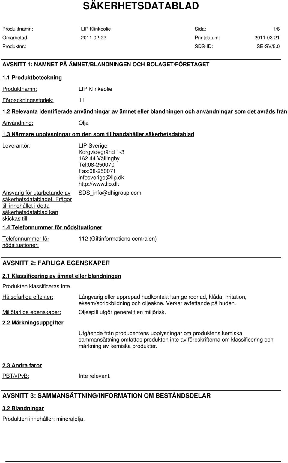 3 Närmare upplysningar om den som tillhandahåller säkerhetsdatablad Leverantör: Ansvarig för utarbetande av säkerhetsdatabladet.