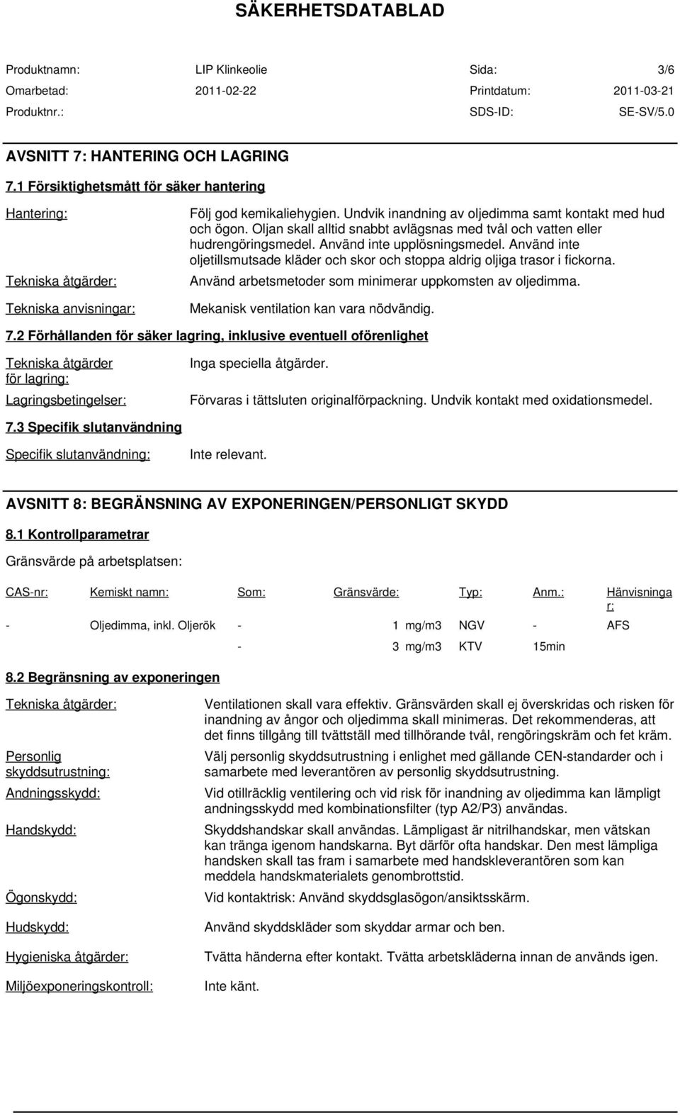 Använd inte oljetillsmutsade kläder och skor och stoppa aldrig oljiga trasor i fickorna. Använd arbetsmetoder som minimerar uppkomsten av oljedimma. Mekanisk ventilation kan vara nödvändig. 7.