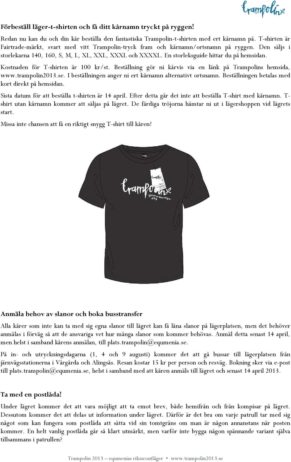 En storleksguide hittar du på hemsidan. Kostnaden för T-shirten är 100 kr/st. Beställning gör ni kårvis via en länk på Trampolins hemsida, www.trampolin2013.se.