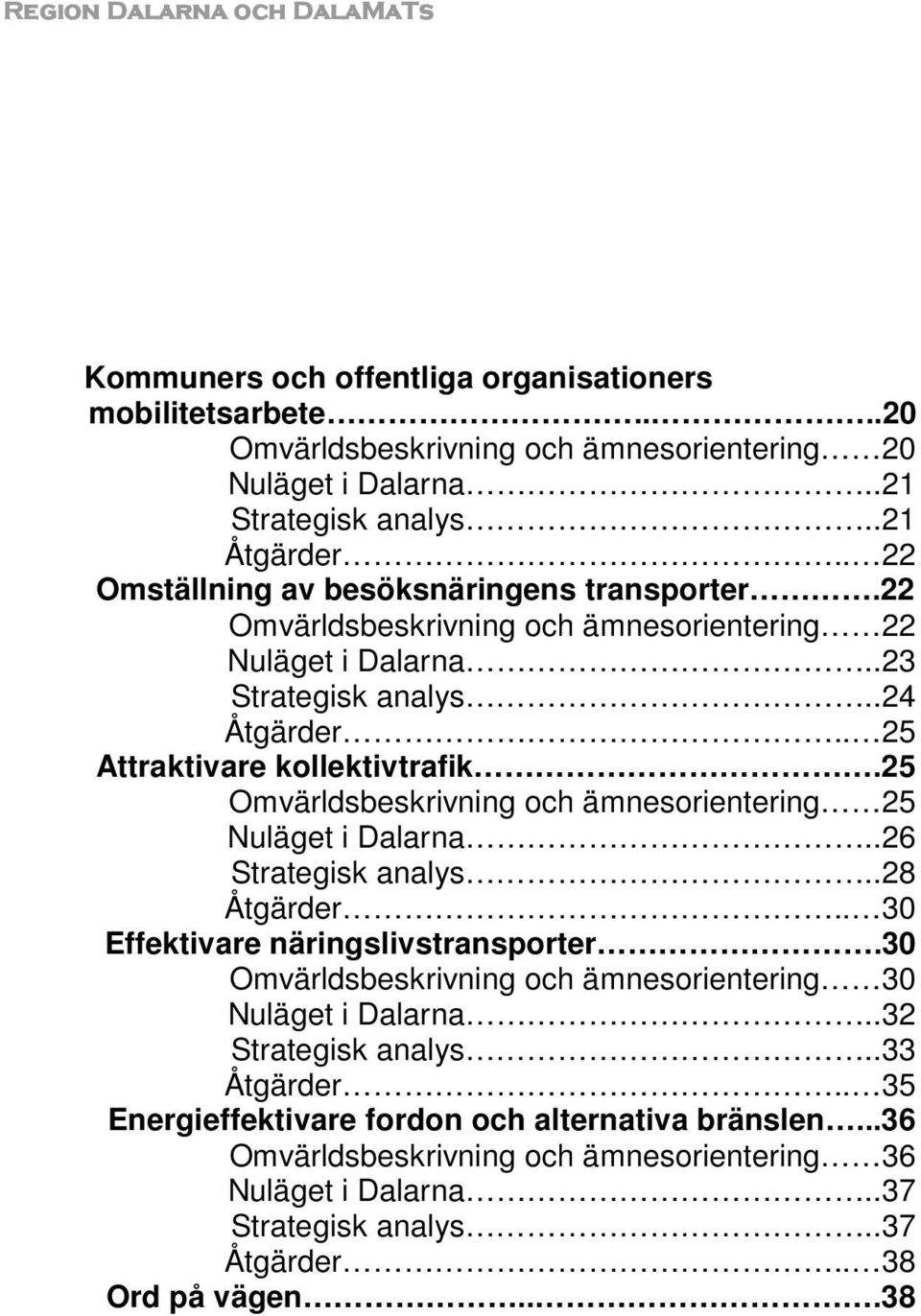 25 Omvärldsbeskrivning och ämnesorientering 25 Nuläget i Dalarna..26 Strategisk analys..28 Åtgärder.. 30 Effektivare näringslivstransporter.