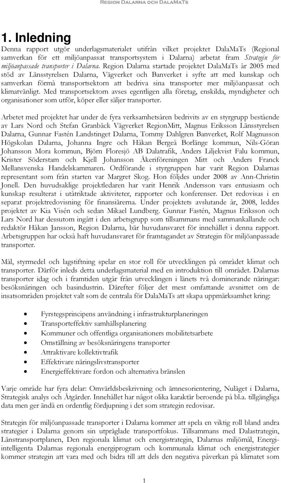 Region Dalarna startade projektet DalaMaTs år 2005 med stöd av Länsstyrelsen Dalarna, Vägverket och Banverket i syfte att med kunskap och samverkan förmå transportsektorn att bedriva sina transporter