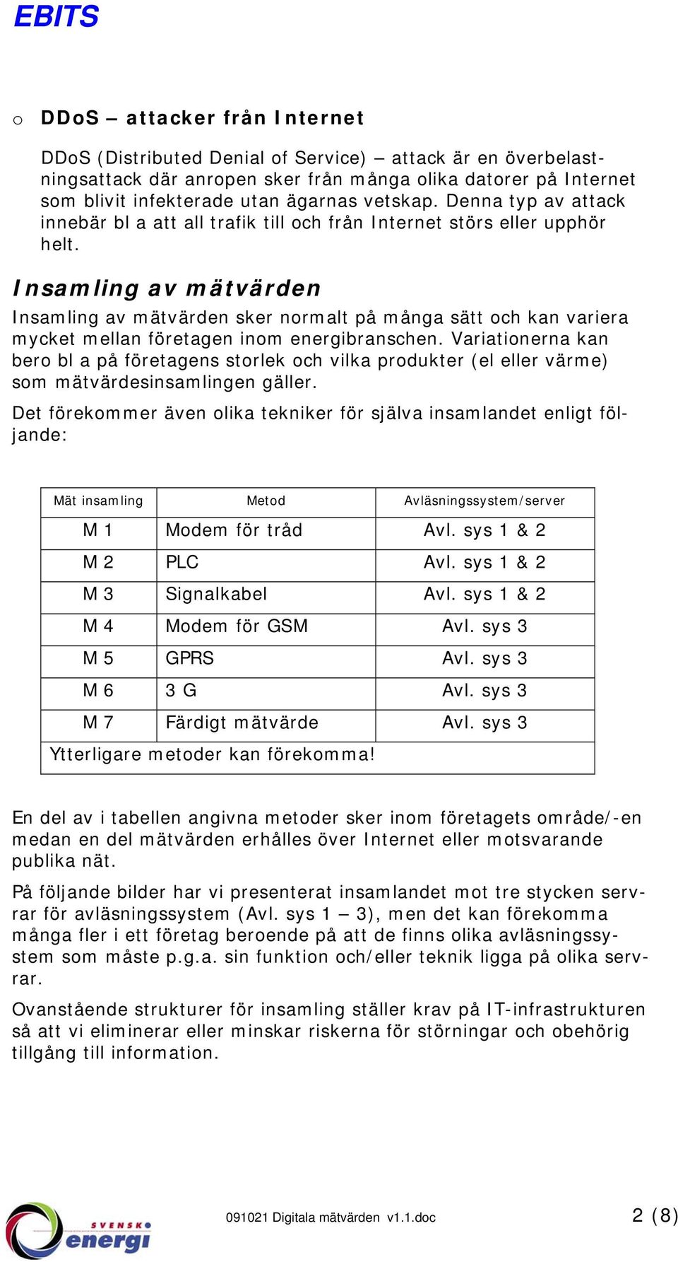 Insamling av mätvärden Insamling av mätvärden sker normalt på många sätt och kan variera mycket mellan företagen inom energibranschen.
