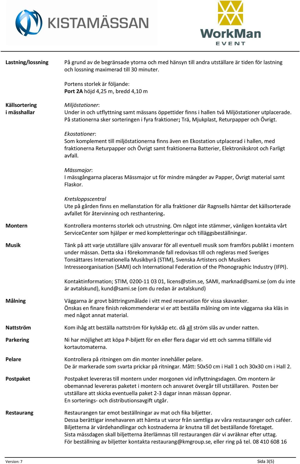 utplacerade. På stationerna sker sorteringen i fyra fraktioner; Trä, Mjukplast, Returpapper och Övrigt.