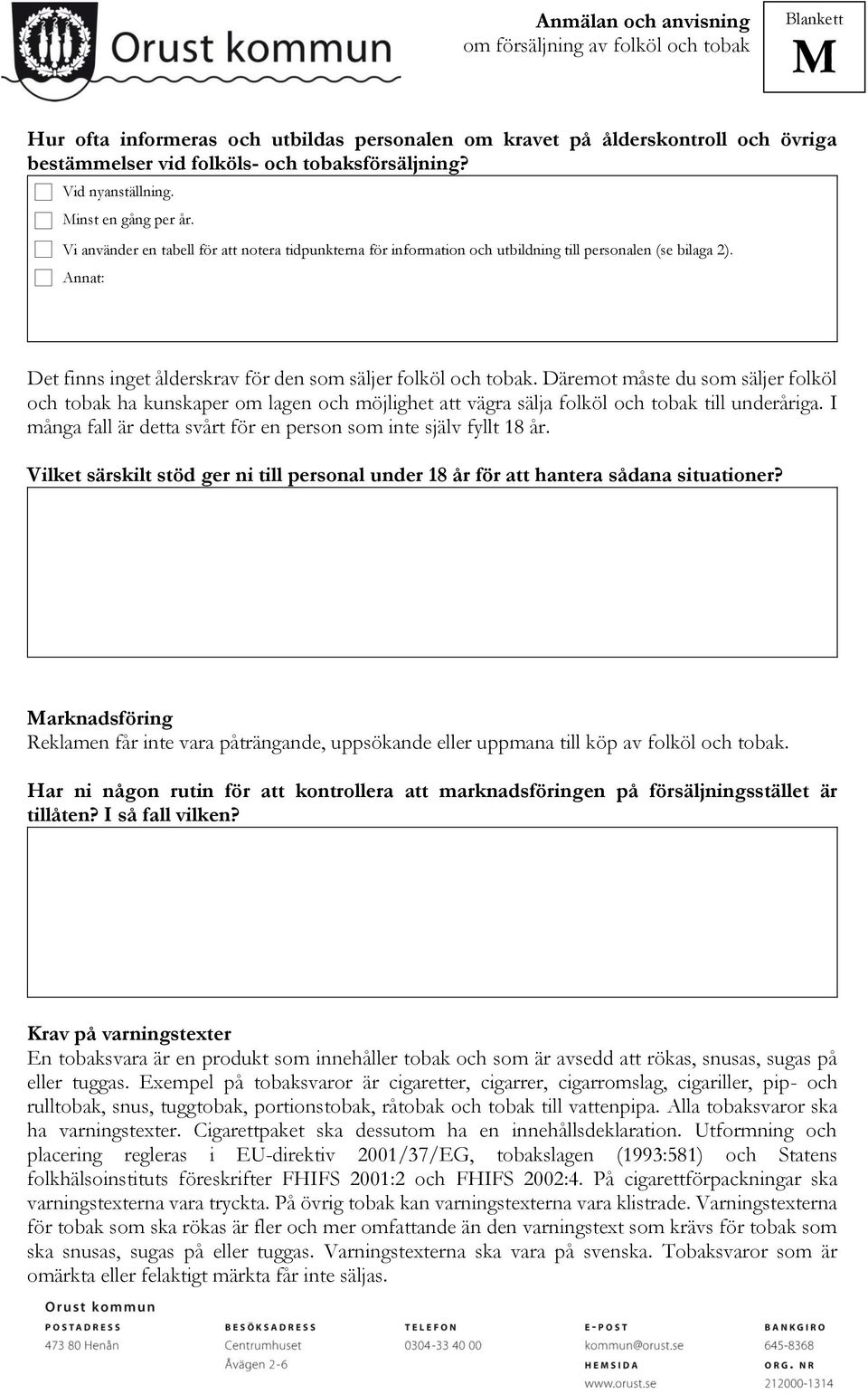 Däremot måste du som säljer folköl och tobak ha kunskaper om lagen och möjlighet att vägra sälja folköl och tobak till underåriga. I många fall är detta svårt för en person som inte själv fyllt 18 år.