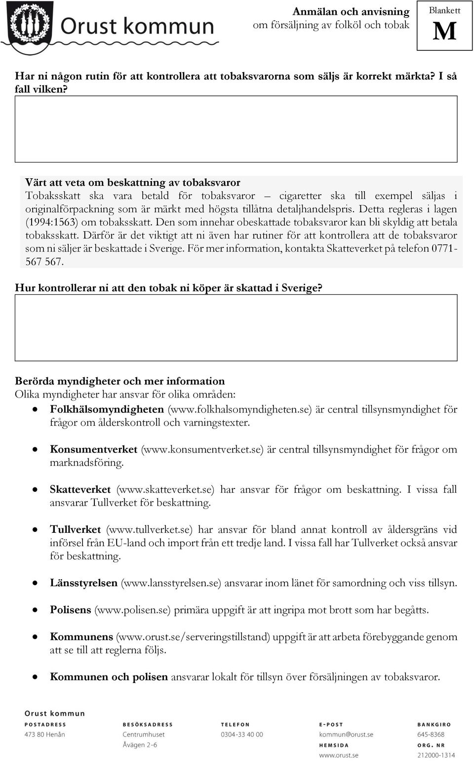 Detta regleras i lagen (1994:1563) om tobaksskatt. Den som innehar obeskattade tobaksvaror kan bli skyldig att betala tobaksskatt.