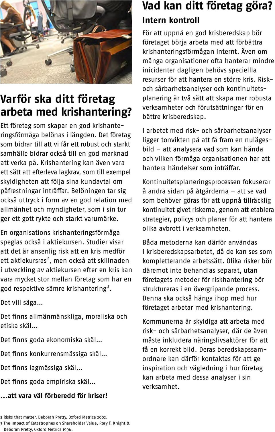 Krishantering kan även vara ett sätt att efterleva lagkrav, som till exempel skyldigheten att följa sina kundavtal om påfrestningar inträffar.