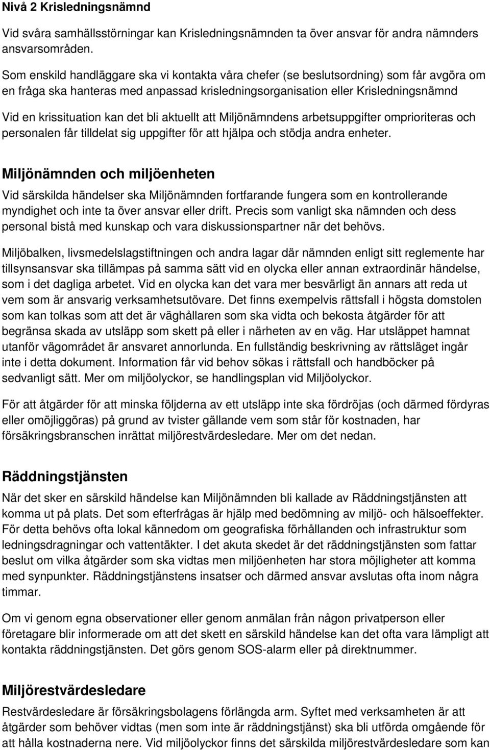 det bli aktuellt att Miljönämndens arbetsuppgifter omprioriteras och personalen får tilldelat sig uppgifter för att hjälpa och stödja andra enheter.