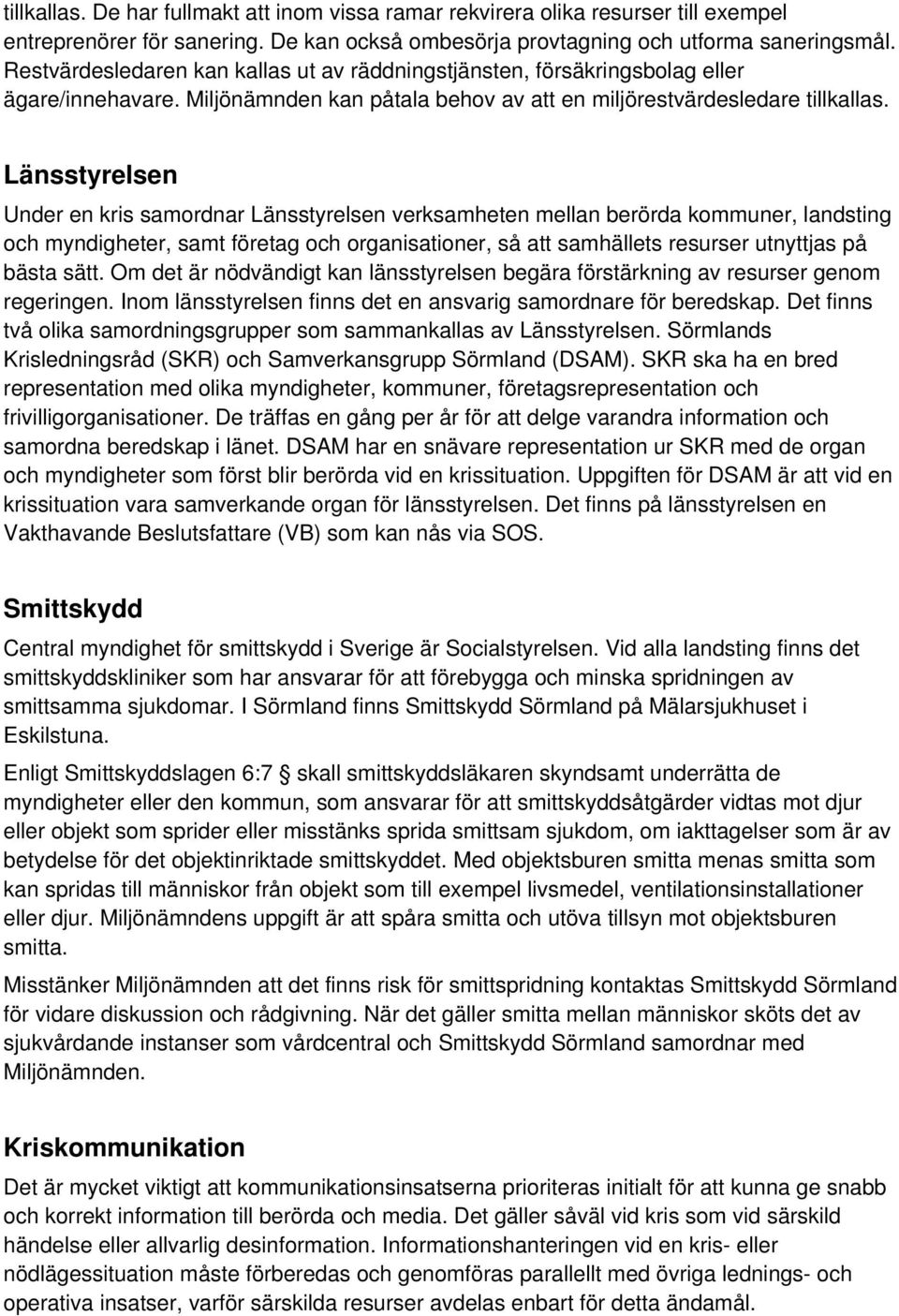 Länsstyrelsen Under en kris samordnar Länsstyrelsen verksamheten mellan berörda kommuner, landsting och myndigheter, samt företag och organisationer, så att samhällets resurser utnyttjas på bästa